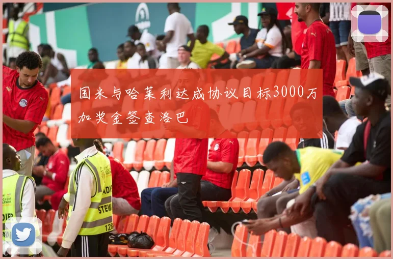 国米与哈莱利达成协议目标3000万加奖金签查洛巴