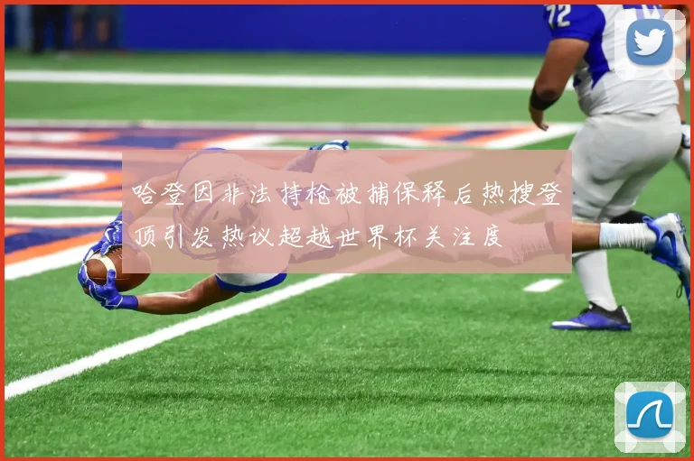 哈登因非法持枪被捕保释后热搜登顶引发热议超越世界杯关注度